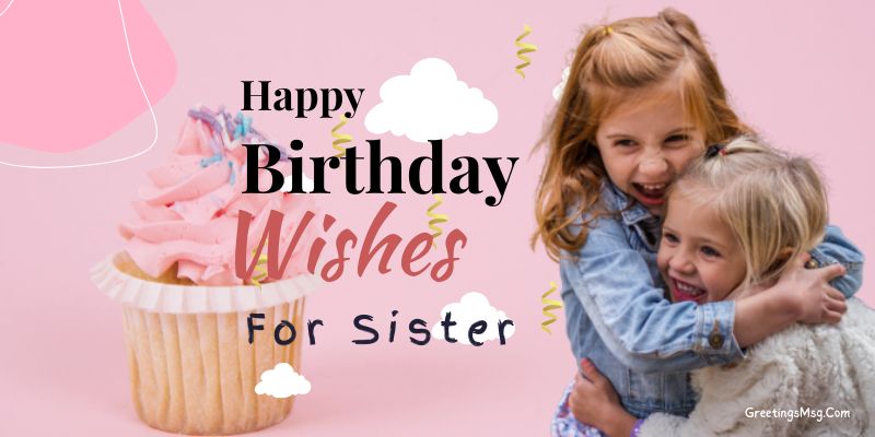 30+ Unique Birthday Wishes For Sister | Sis Birthday Wishes