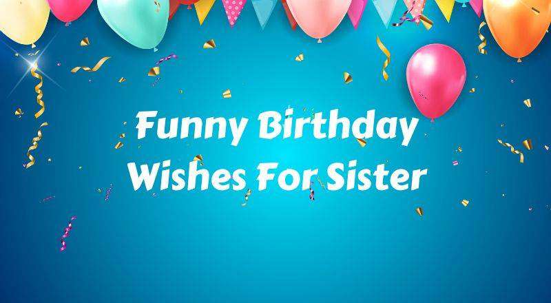 25+ Best Funny Birthday Wishes For Sister On Instagram